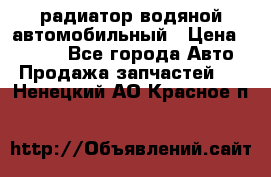 радиатор водяной автомобильный › Цена ­ 6 500 - Все города Авто » Продажа запчастей   . Ненецкий АО,Красное п.